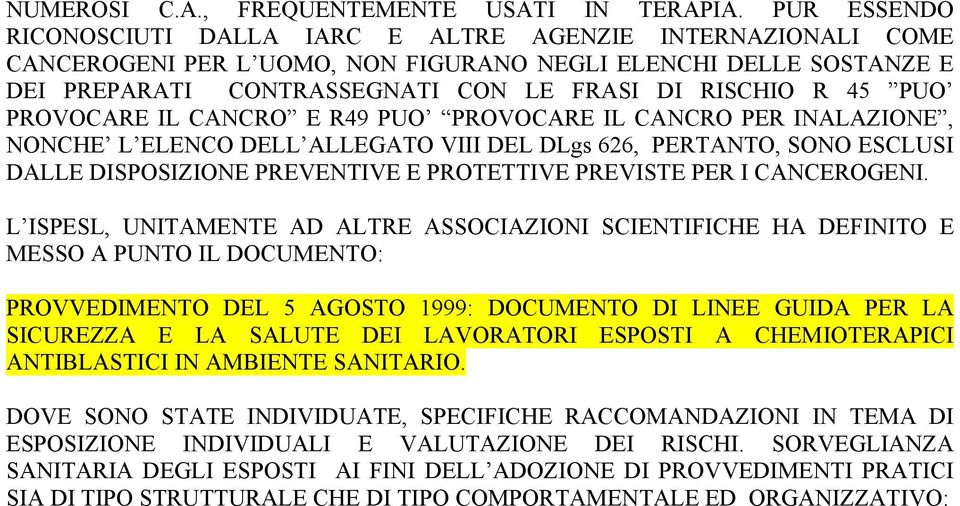 PUO PROVOCARE IL CANCRO E R49 PUO PROVOCARE IL CANCRO PER INALAZIONE, NONCHE L ELENCO DELL ALLEGATO VIII DEL DLgs 626, PERTANTO, SONO ESCLUSI DALLE DISPOSIZIONE PREVENTIVE E PROTETTIVE PREVISTE PER I