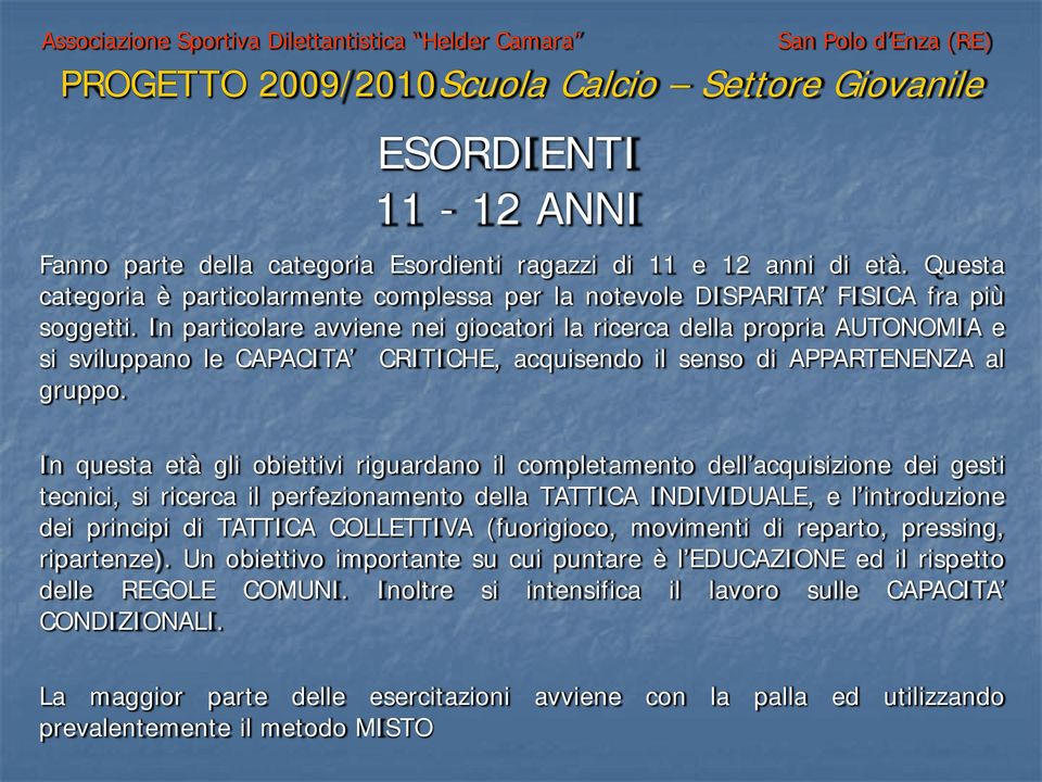 In questa età gli obiettivi riguardano il completamento dell acquisizione dei gesti tecnici, si ricerca il perfezionamento della TATTICA INDIVIDUALE, e l introduzione dei principi di TATTICA