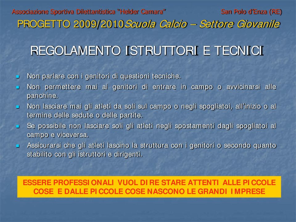 Non lasciare mai gli atleti da soli sul campo o negli spogliatoi, all inizio o al termine delle sedute o delle partite.