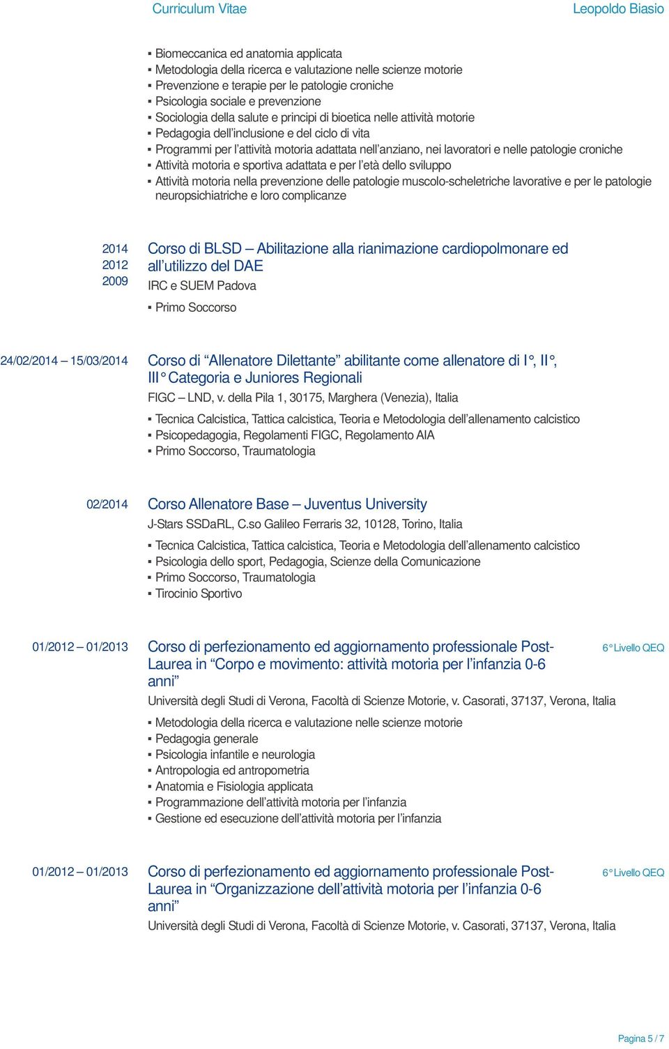 Attività motoria e sportiva adattata e per l età dello sviluppo Attività motoria nella prevenzione delle patologie muscolo-scheletriche lavorative e per le patologie neuropsichiatriche e loro