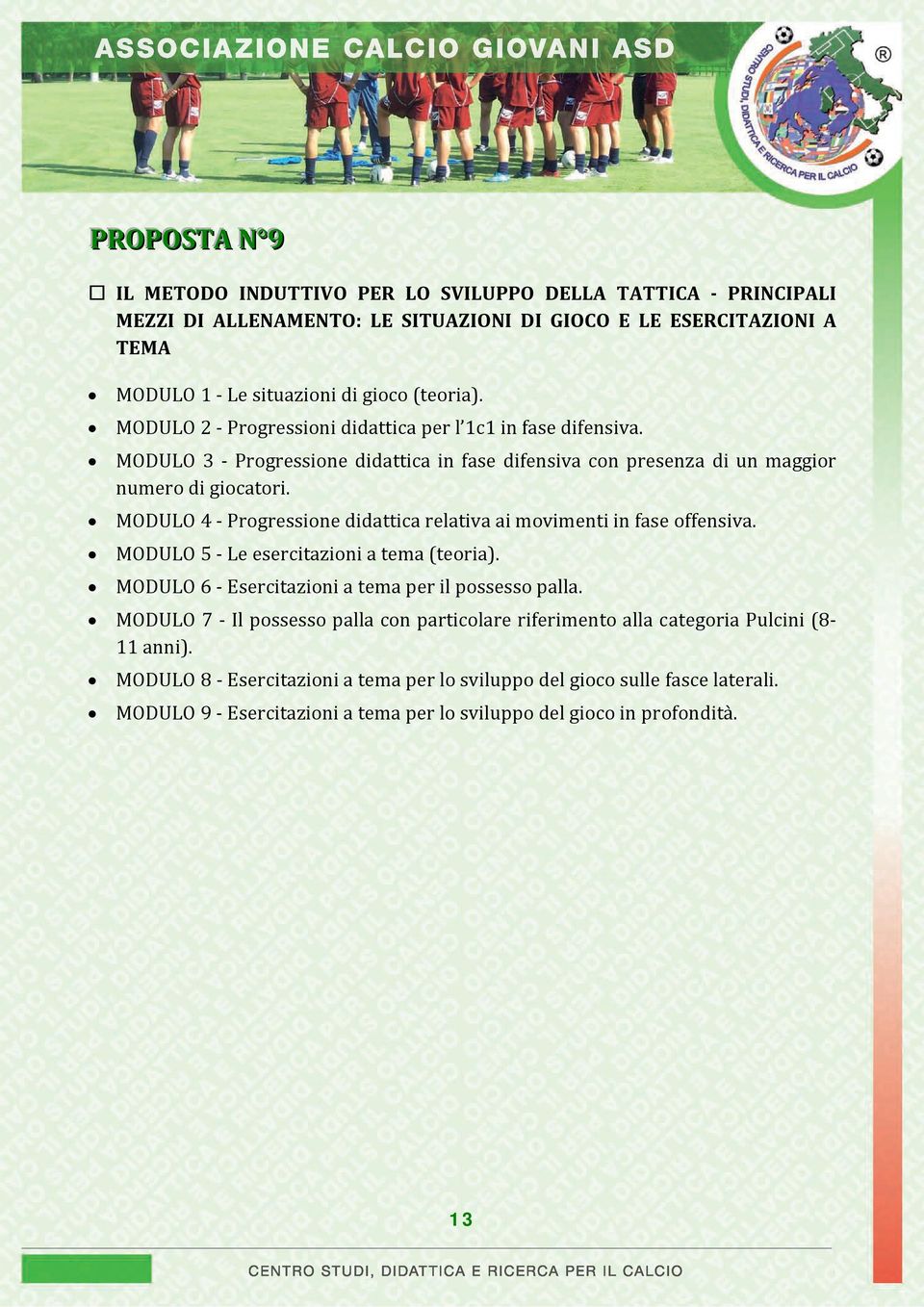 MODULO 4 Progressione didattica relativa ai movimenti in fase offensiva. MODULO 5 Le esercitazioni a tema (teoria). MODULO 6 Esercitazioni a tema per il possesso palla.