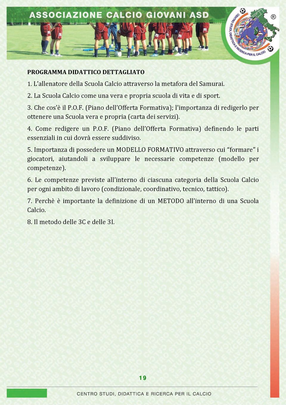 5. Importanza di possedere un MODELLO FORMATIVO attraverso cui formare i giocatori, aiutandoli a sviluppare le necessarie competenze (modello per competenze). 6.