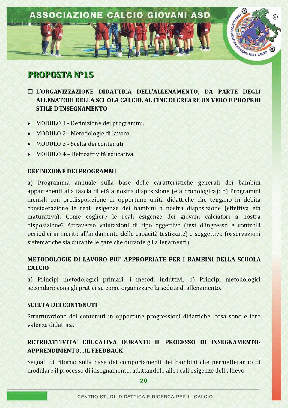 DEFINIZIONE DEI PROGRAMMI a) Programma annuale sulla base delle caratteristiche generali dei bambini appartenenti alla fascia di età a nostra disposizione (età cronologica); b) Programmi mensili con