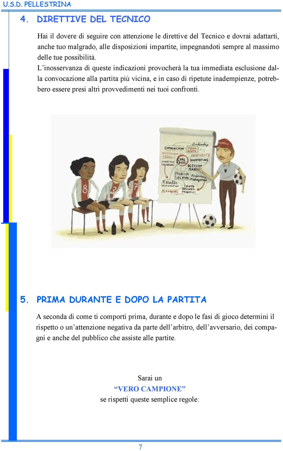 L inosservanza di queste indicazioni provocherà la tua immediata esclusione dalla convocazione alla partita più vicina, e in caso di ripetute inadempienze, potrebbero essere presi altri