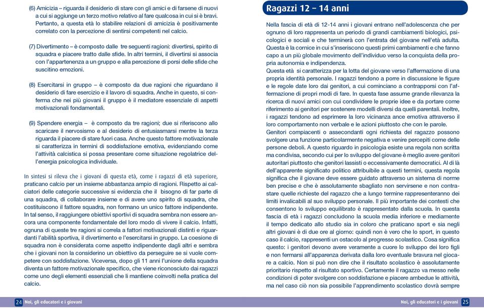 (7) Divertimento è composto dalle tre seguenti ragioni: divertirsi, spirito di squadra e piacere tratto dalle sfide.