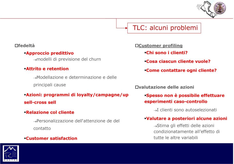 Modellazione e determinazione e delle principali cause Azioni: programmi di loyalty/campagne/up sell-cross sell Relazione col cliente Personalizzazione dell