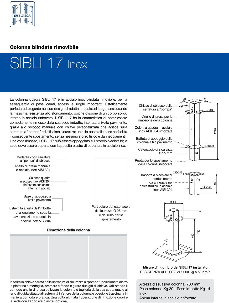 Il SIBLI 17 ha la caratteristica di poter essere comodamente rimosso dalla sua sede imbotte, interrata a livello pavimento, grazie allo sblocco manuale con chiave personalizzata che agisce sulla