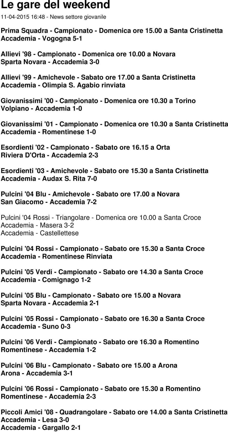 30 a Torino Volpiano - Accademia 1-0 Giovanissimi '01 - Campionato - Domenica ore 10.30 a Santa Cristinetta Accademia - Romentinese 1-0 Esordienti '02 - Campionato - Sabato ore 16.