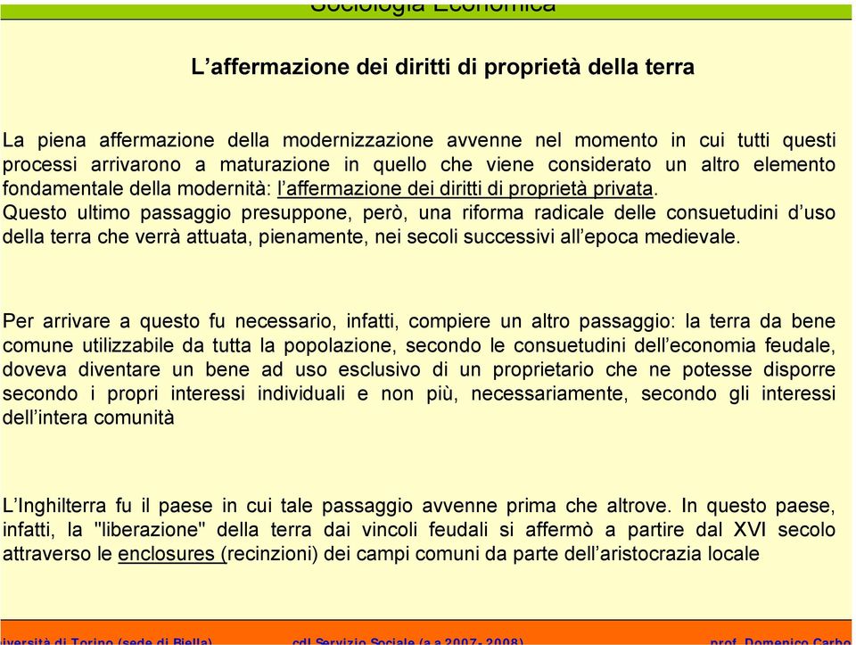 Questo ultimo passaggio presuppone, però, una riforma radicale delle consuetudini d uso della terra che verrà attuata, pienamente, nei secoli successivi all epoca medievale.