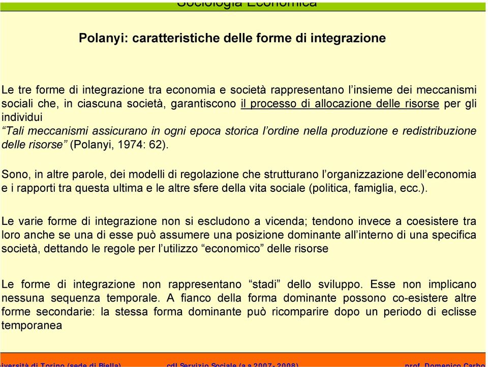 Sono, in altre parole, dei modelli di regolazione che strutturano l organizzazione dell economia e i rapporti tra questa ultima e le altre sfere della vita sociale (politica, famiglia, ecc.).