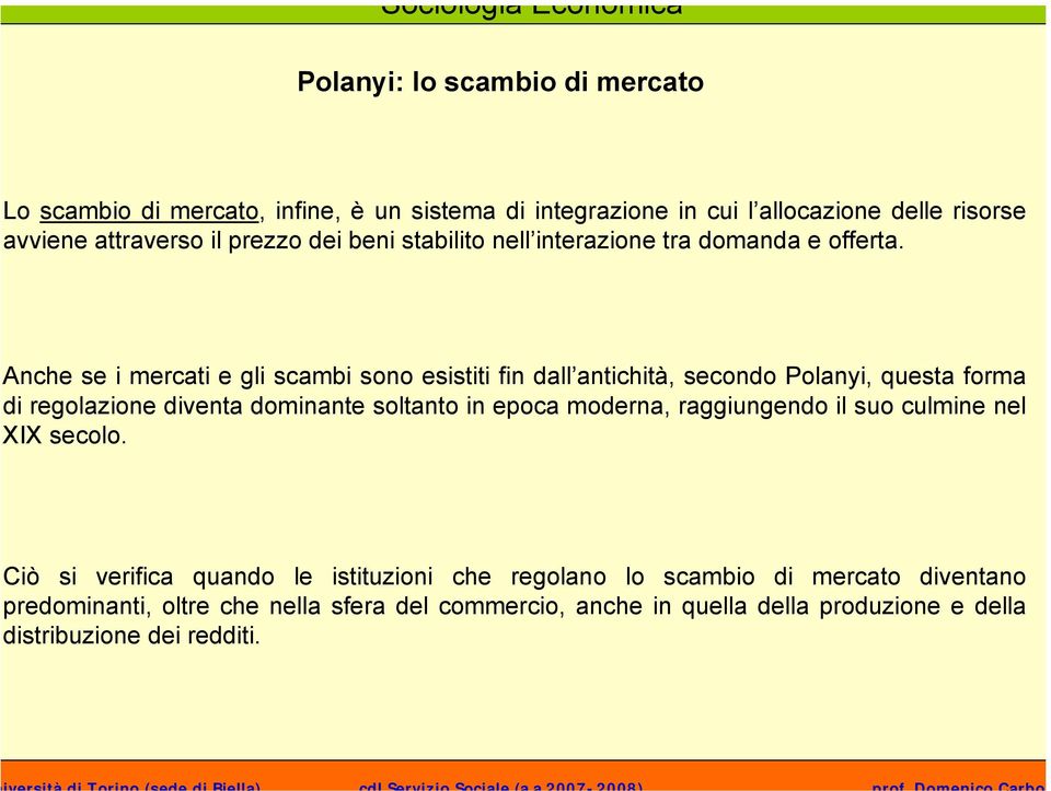 Anche se i mercati e gli scambi sono esistiti fin dall antichità, secondo Polanyi, questa forma di regolazione diventa dominante soltanto in epoca