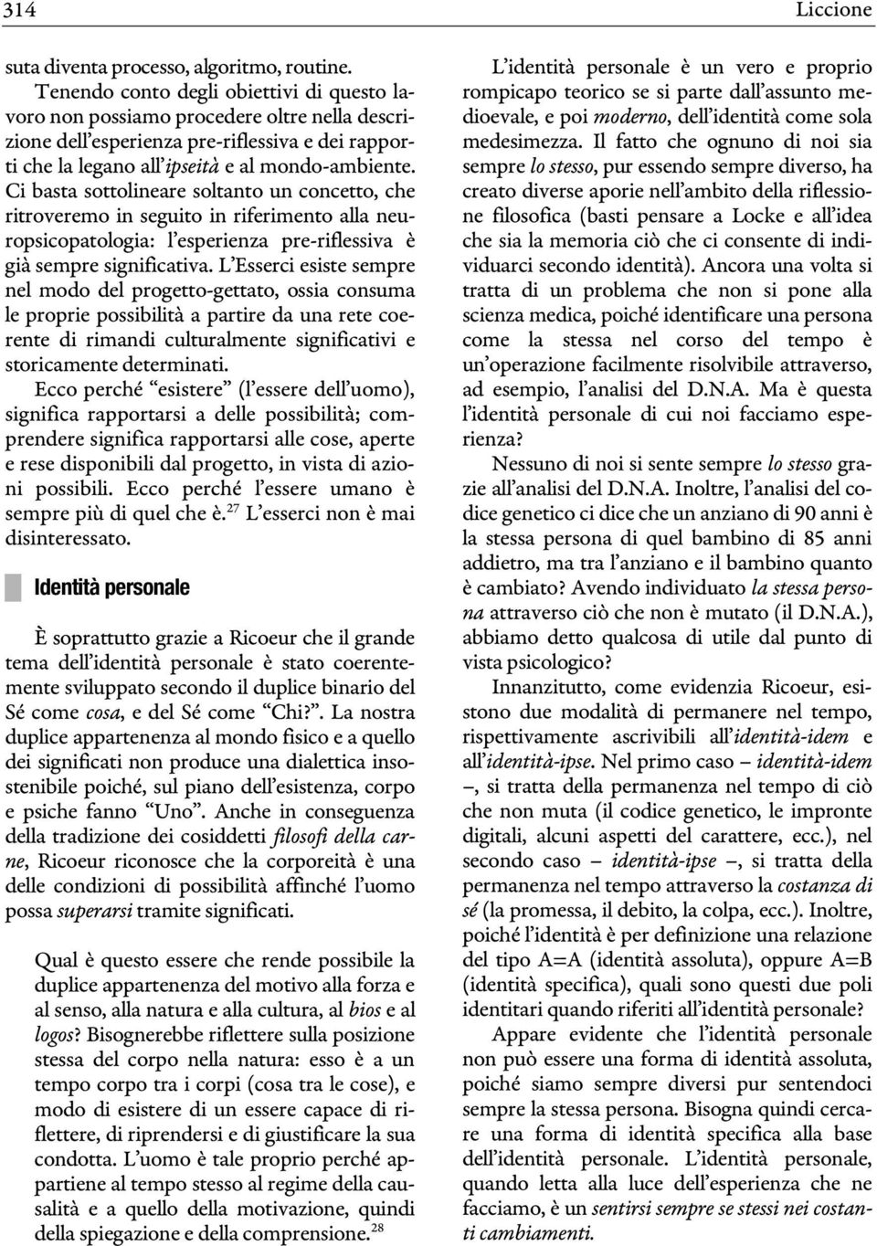 Ci basta sottolineare soltanto un concetto, che ritroveremo in seguito in riferimento alla neuropsicopatologia: l esperienza pre-riflessiva è già sempre significativa.