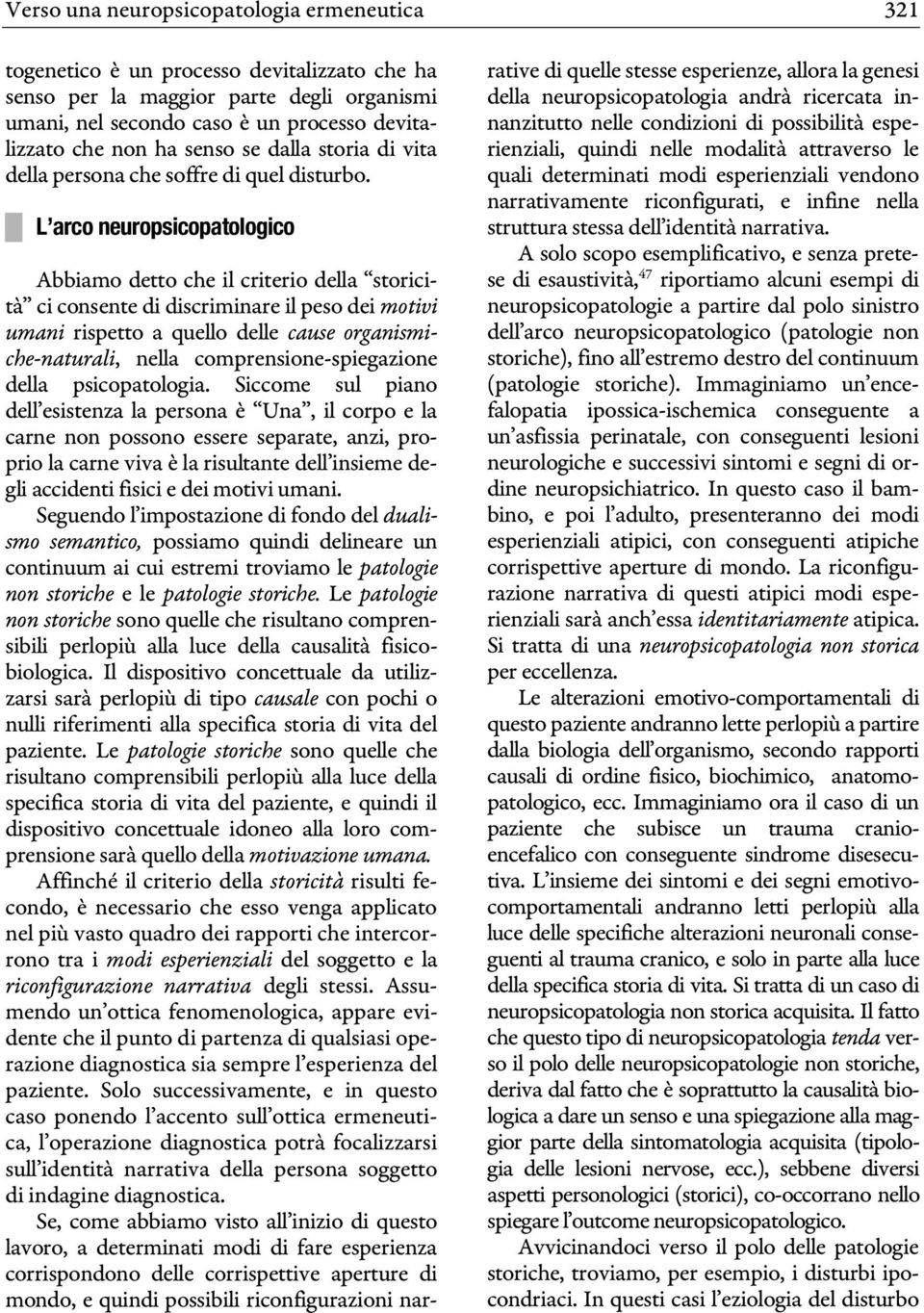 L arco neuropsicopatologico Abbiamo detto che il criterio della storicità ci consente di discriminare il peso dei motivi umani rispetto a quello delle cause organismiche-naturali, nella