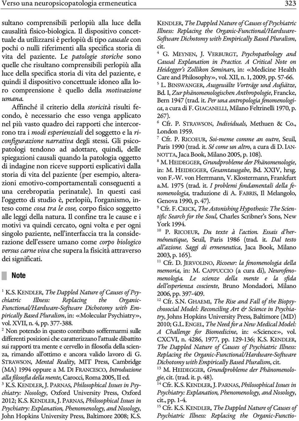 Le patologie storiche sono quelle che risultano comprensibili perlopiù alla luce della specifica storia di vita del paziente, e quindi il dispositivo concettuale idoneo alla loro comprensione è