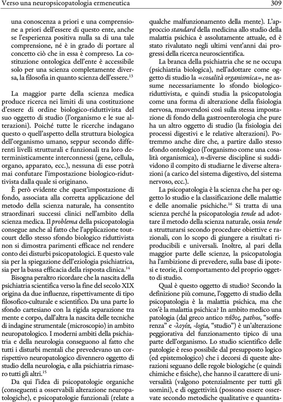 13 La maggior parte della scienza medica produce ricerca nei limiti di una costituzione d essere di ordine biologico-riduttivista del suo oggetto di studio (l organismo e le sue alterazioni).