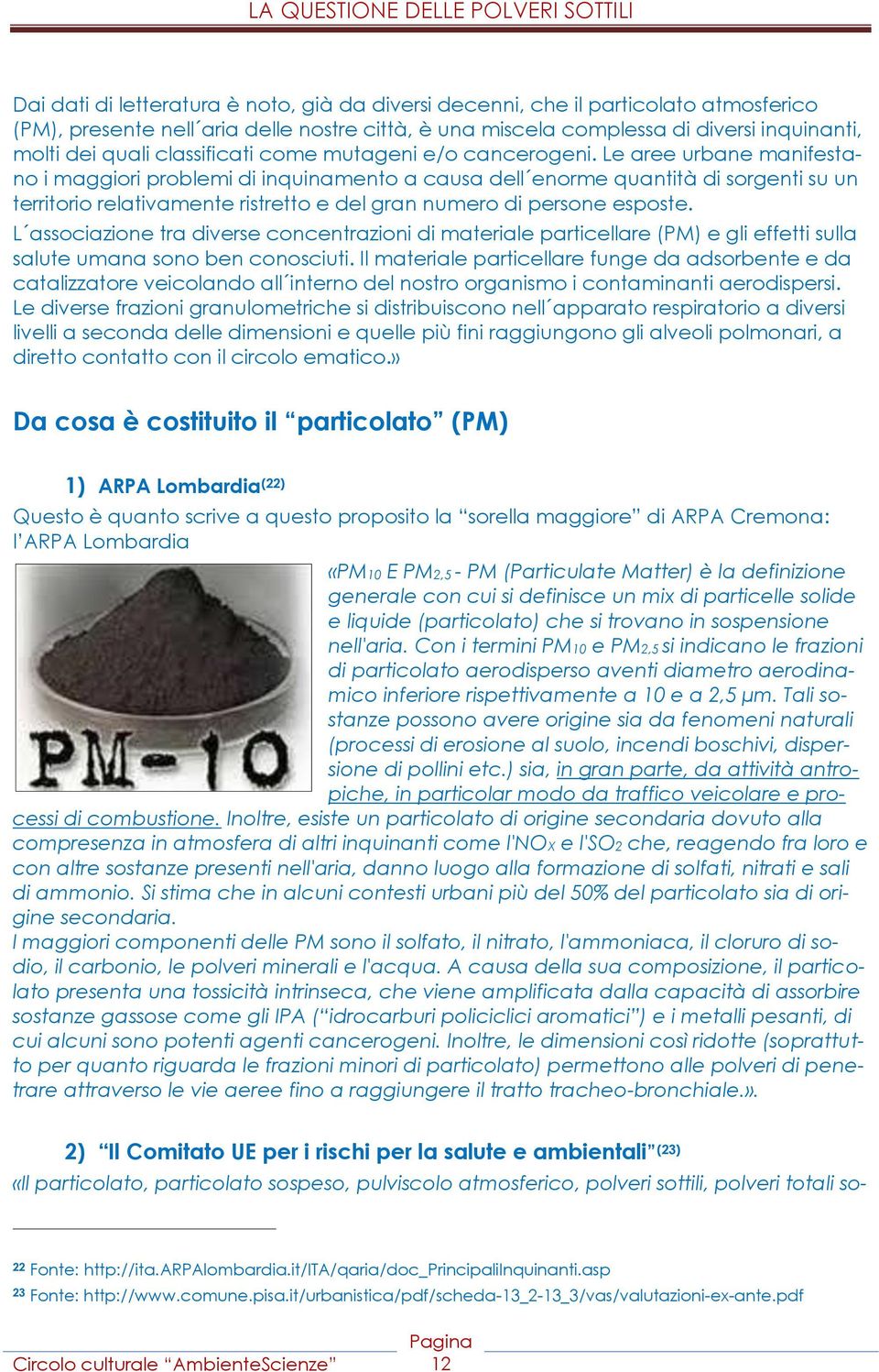 Le aree urbane manifestano i maggiori problemi di inquinamento a causa dell enorme quantità di sorgenti su un territorio relativamente ristretto e del gran numero di persone esposte.