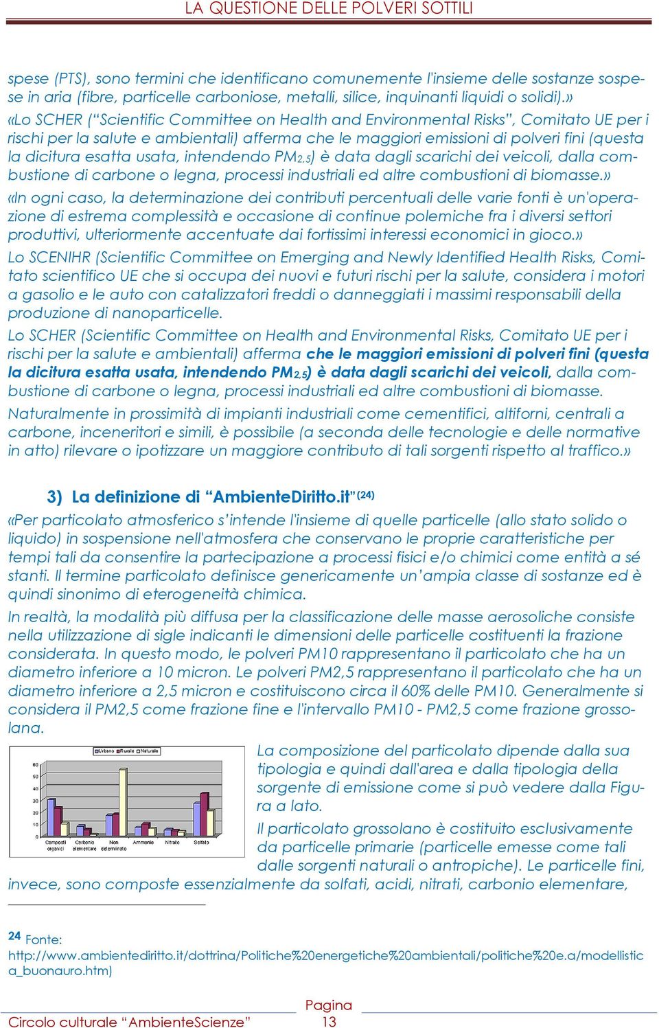 usata, intendendo PM2,5) è data dagli scarichi dei veicoli, dalla combustione di carbone o legna, processi industriali ed altre combustioni di biomasse.