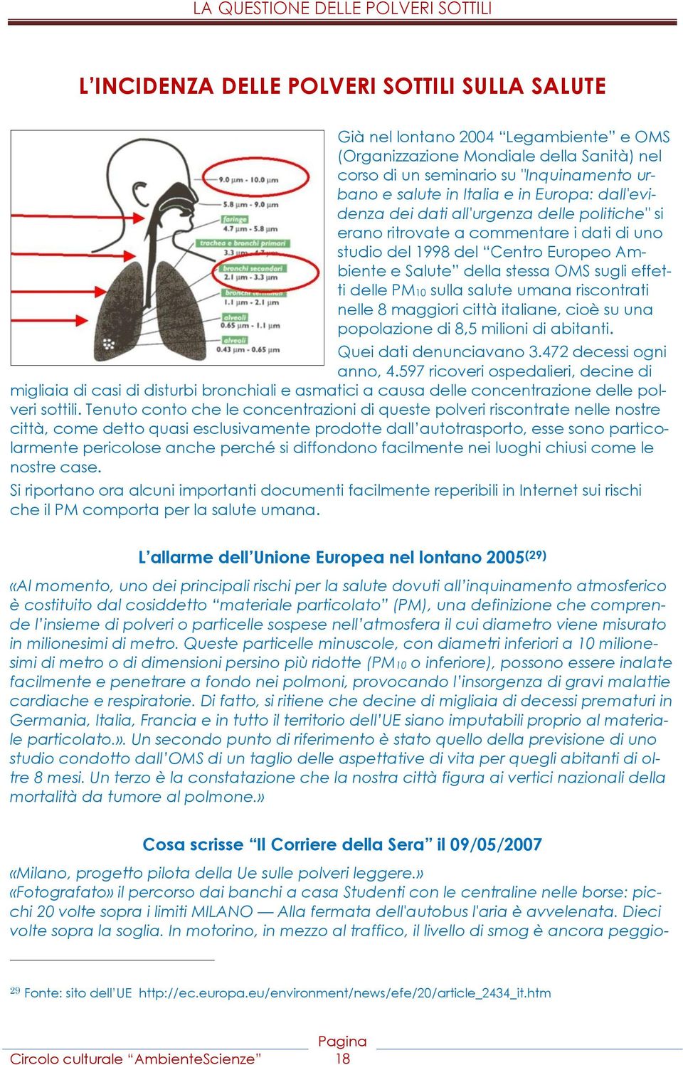 PM10 sulla salute umana riscontrati nelle 8 maggiori città italiane, cioè su una popolazione di 8,5 milioni di abitanti. Quei dati denunciavano 3.472 decessi ogni anno, 4.