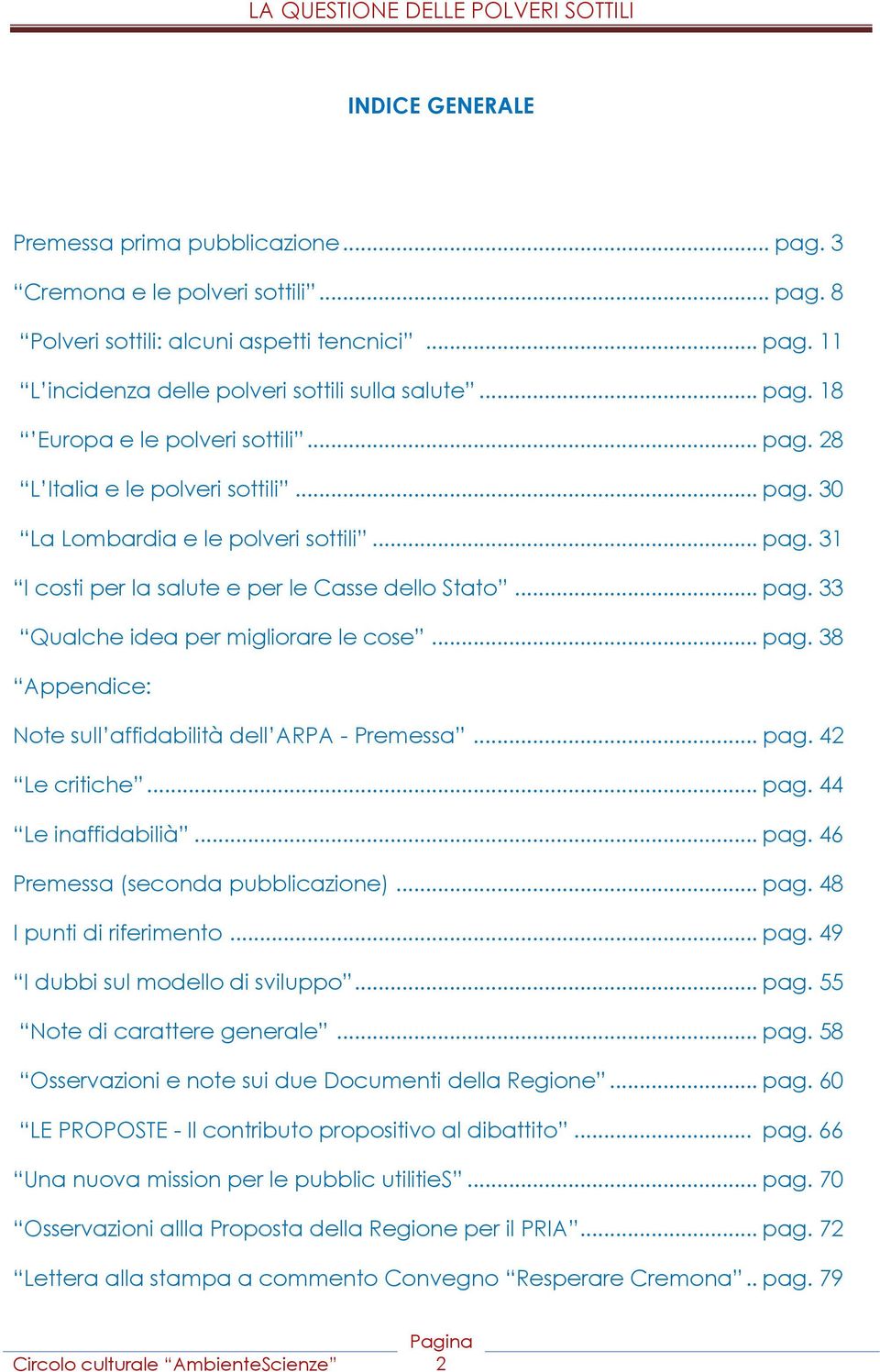 .. pag. 42 Le critiche... pag. 44 Le inaffidabilià... pag. 46 Premessa (seconda pubblicazione)... pag. 48 I punti di riferimento... pag. 49 I dubbi sul modello di sviluppo... pag. 55 Note di carattere generale.