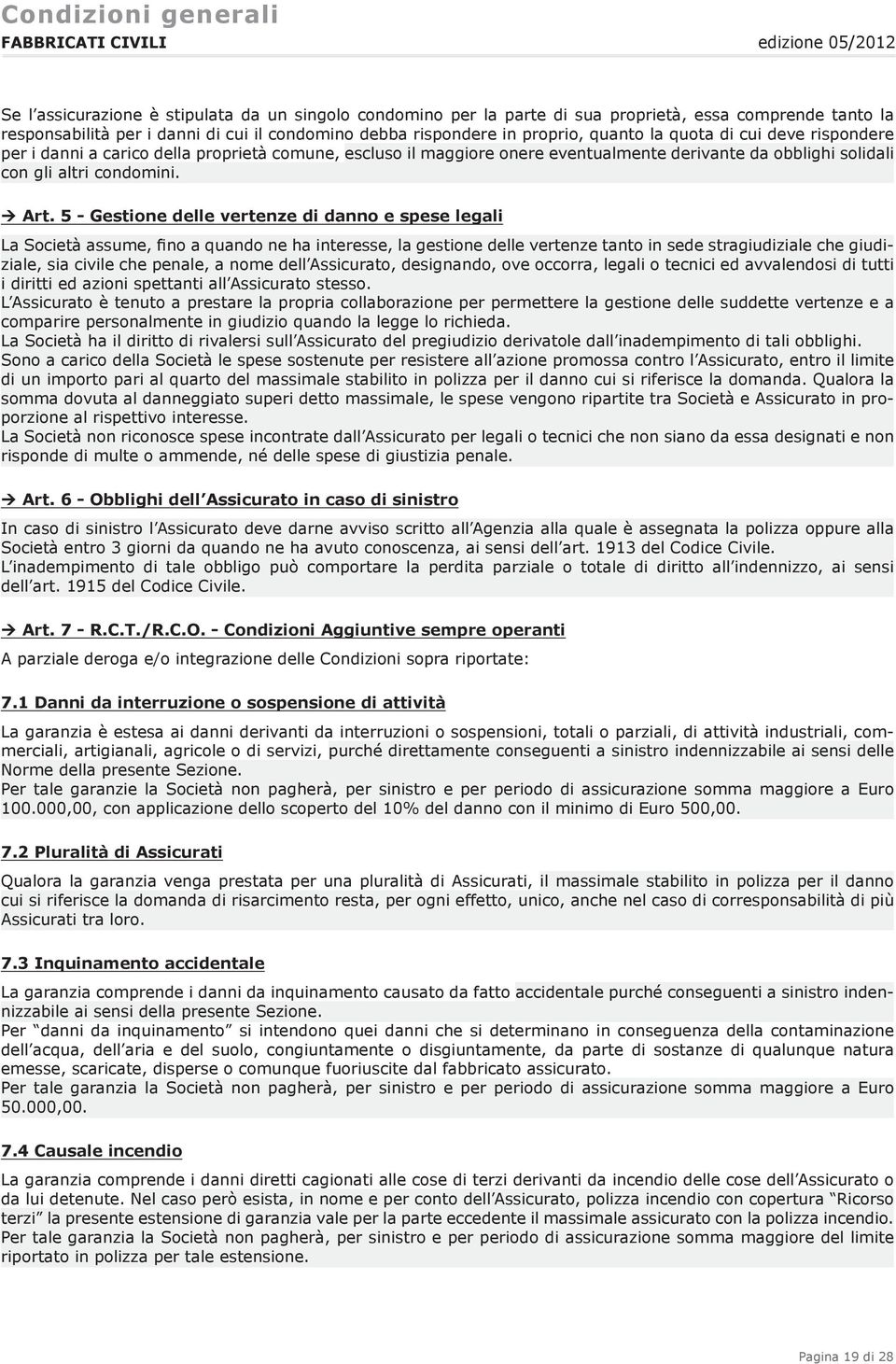 5 - Gestione delle vertenze di danno e spese legali La Società assume, fino a quando ne ha interesse, la gestione delle vertenze tanto in sede stragiudiziale che giudiziale, sia civile che penale, a