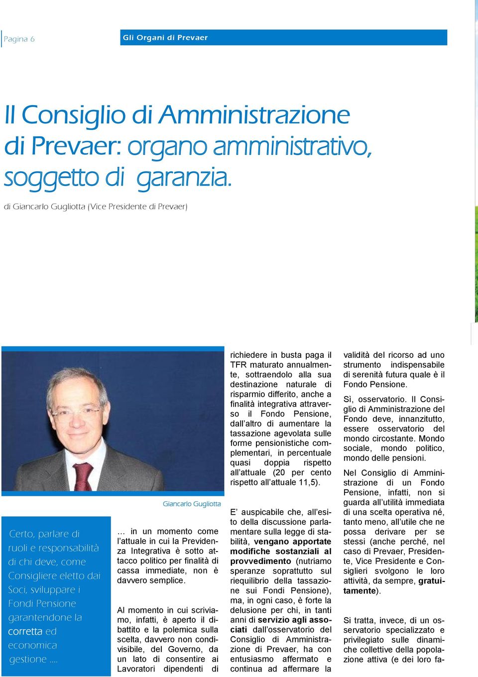 economica gestione. Giancarlo Gugliotta in un momento come l attuale in cui la Previdenza Integrativa è sotto attacco politico per finalità di cassa immediate, non è davvero semplice.