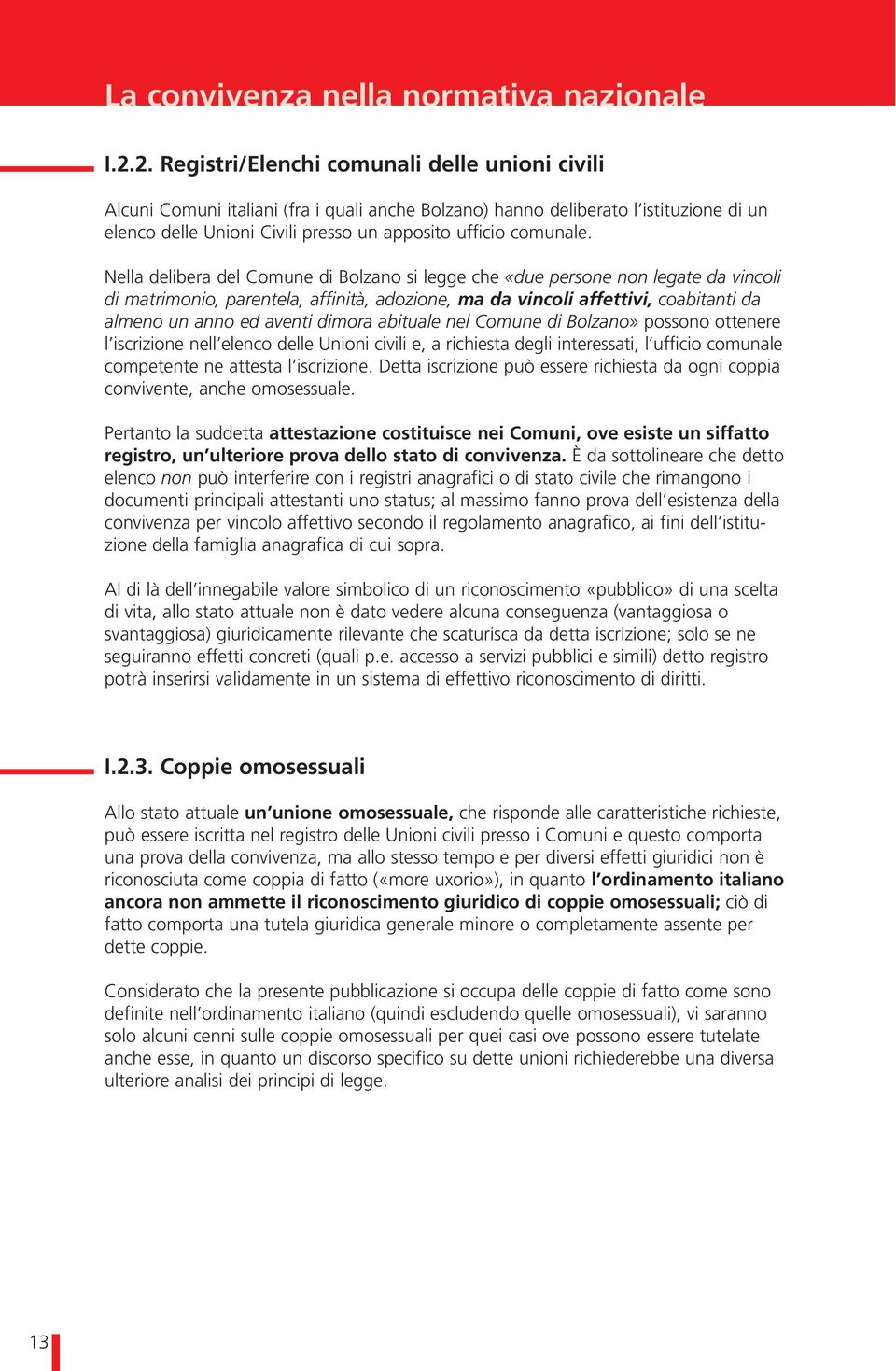 Nella delibera del Comune di Bolzano si legge che «due persone non legate da vincoli di matrimonio, parentela, affinità, adozione, ma da vincoli affettivi, coabitanti da almeno un anno ed aventi