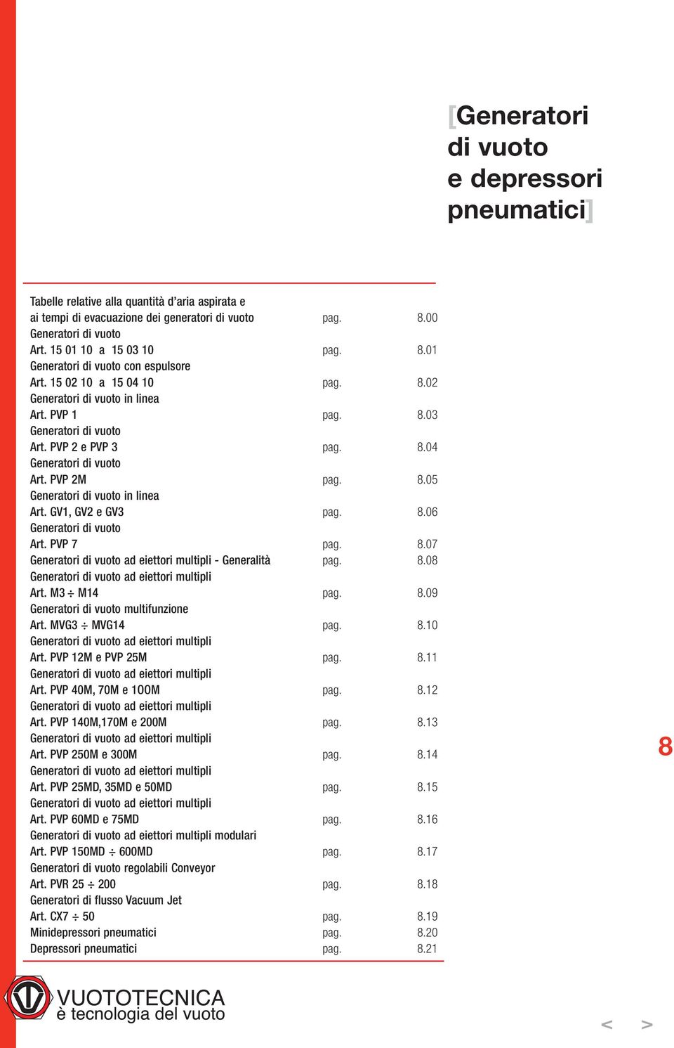 GV1, GV2 e GV3 pag. 8.06 Generatori di vuoto Art. PVP 7 pag. 8.07 Generatori di vuoto ad eiettori multipli - Generalità pag. 8.08 Generatori di vuoto ad eiettori multipli Art. M3 M14 pag. 8.09 Generatori di vuoto multifunzione Art.