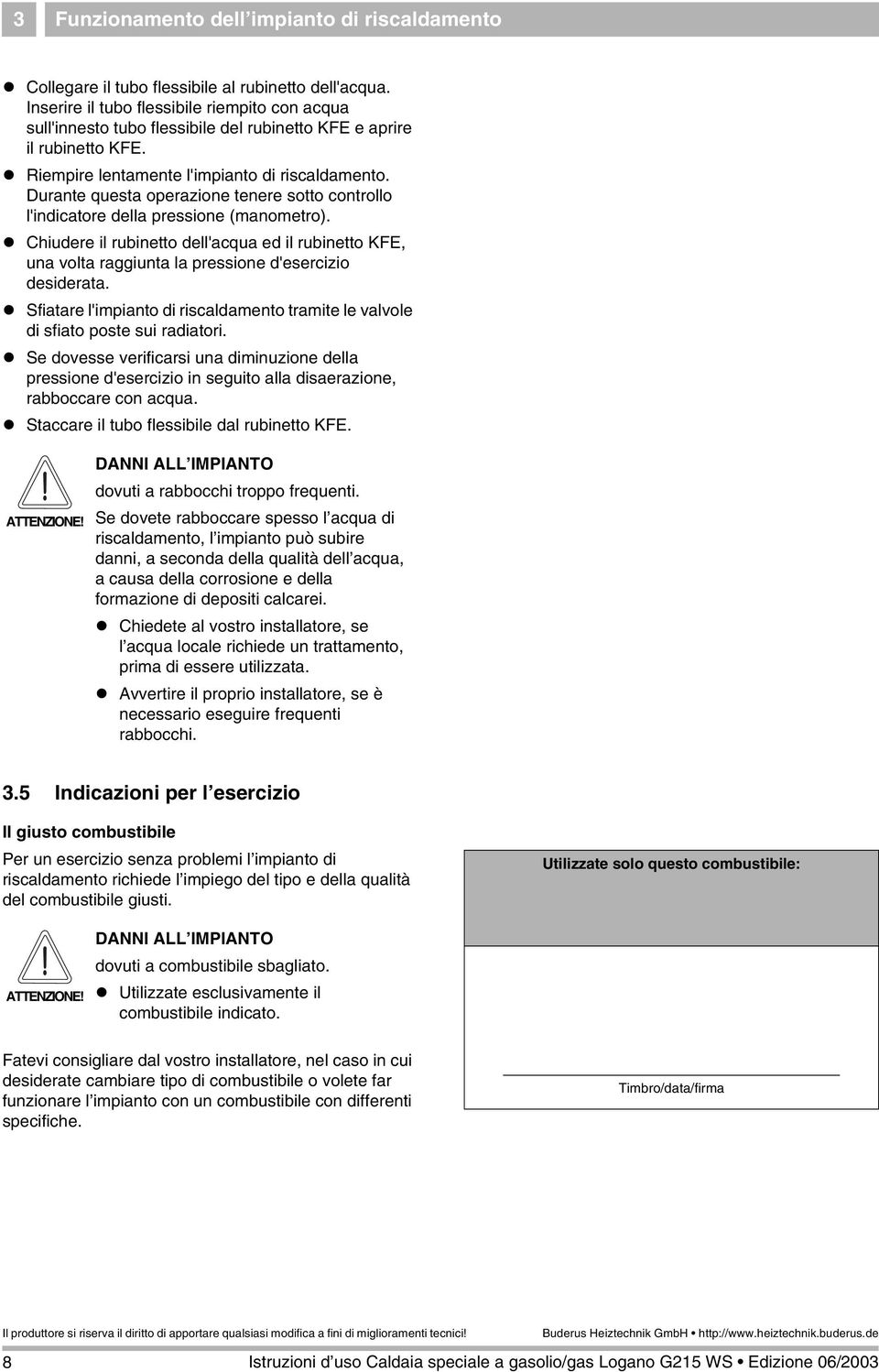 Durante questa operazione tenere sotto controllo l'indicatore della pressione (manometro).