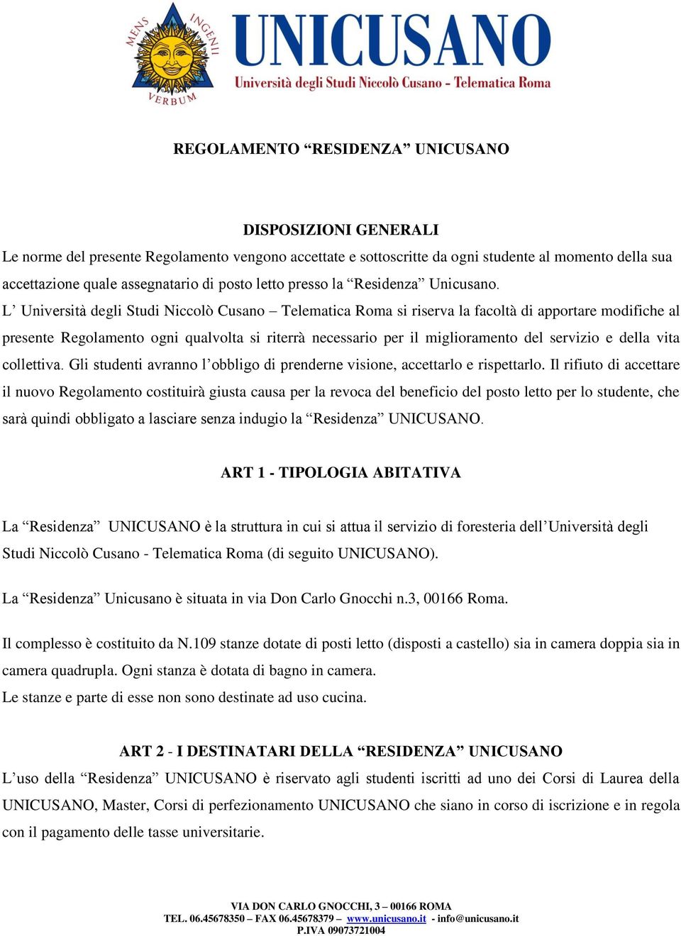 L Università degli Studi Niccolò Cusano Telematica Roma si riserva la facoltà di apportare modifiche al presente Regolamento ogni qualvolta si riterrà necessario per il miglioramento del servizio e