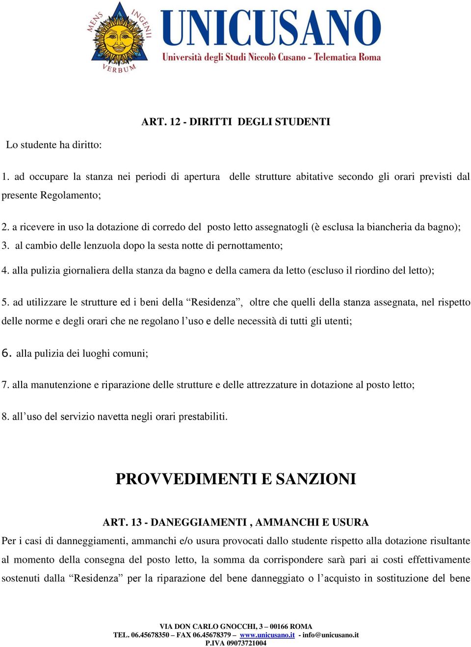 alla pulizia giornaliera della stanza da bagno e della camera da letto (escluso il riordino del letto); 5.