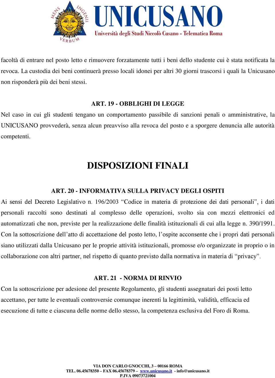 19 - OBBLIGHI DI LEGGE Nel caso in cui gli studenti tengano un comportamento passibile di sanzioni penali o amministrative, la UNICUSANO provvederà, senza alcun preavviso alla revoca del posto e a