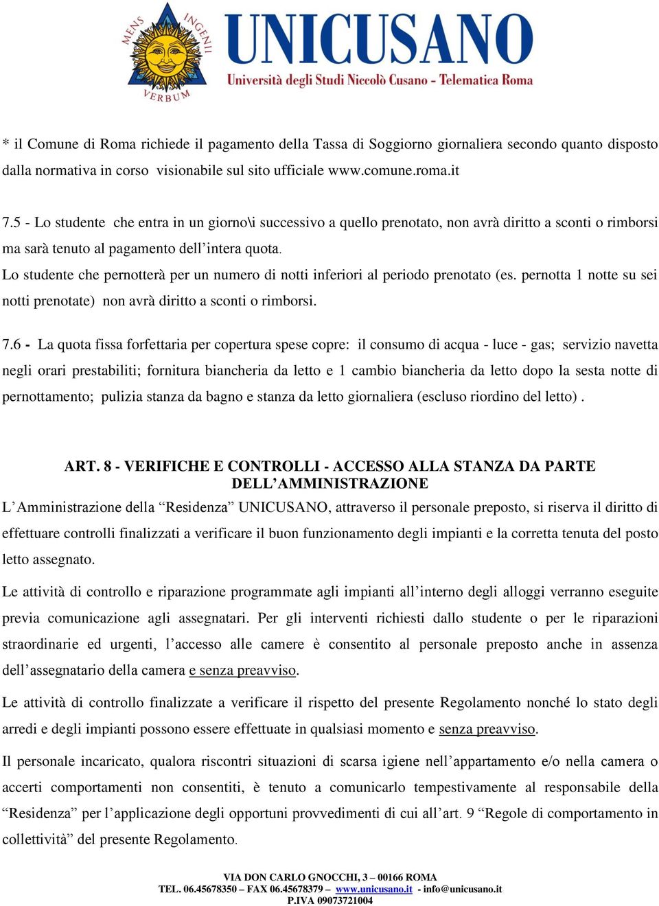 Lo studente che pernotterà per un numero di notti inferiori al periodo prenotato (es. pernotta 1 notte su sei notti prenotate) non avrà diritto a sconti o rimborsi. 7.