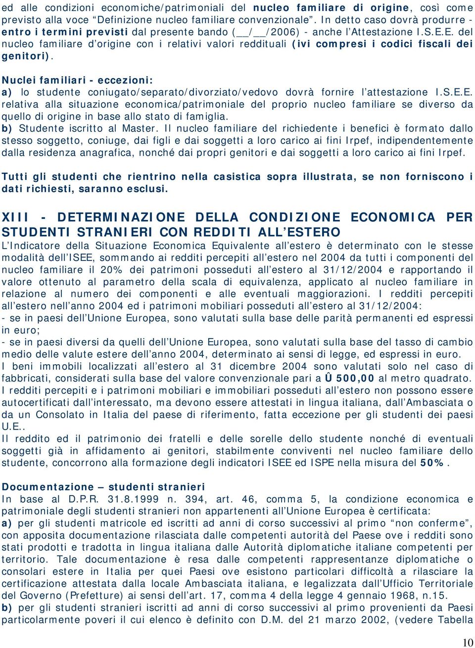 E. del nucleo familiare d origine con i relativi valori reddituali (ivi compresi i codici fiscali dei genitori).