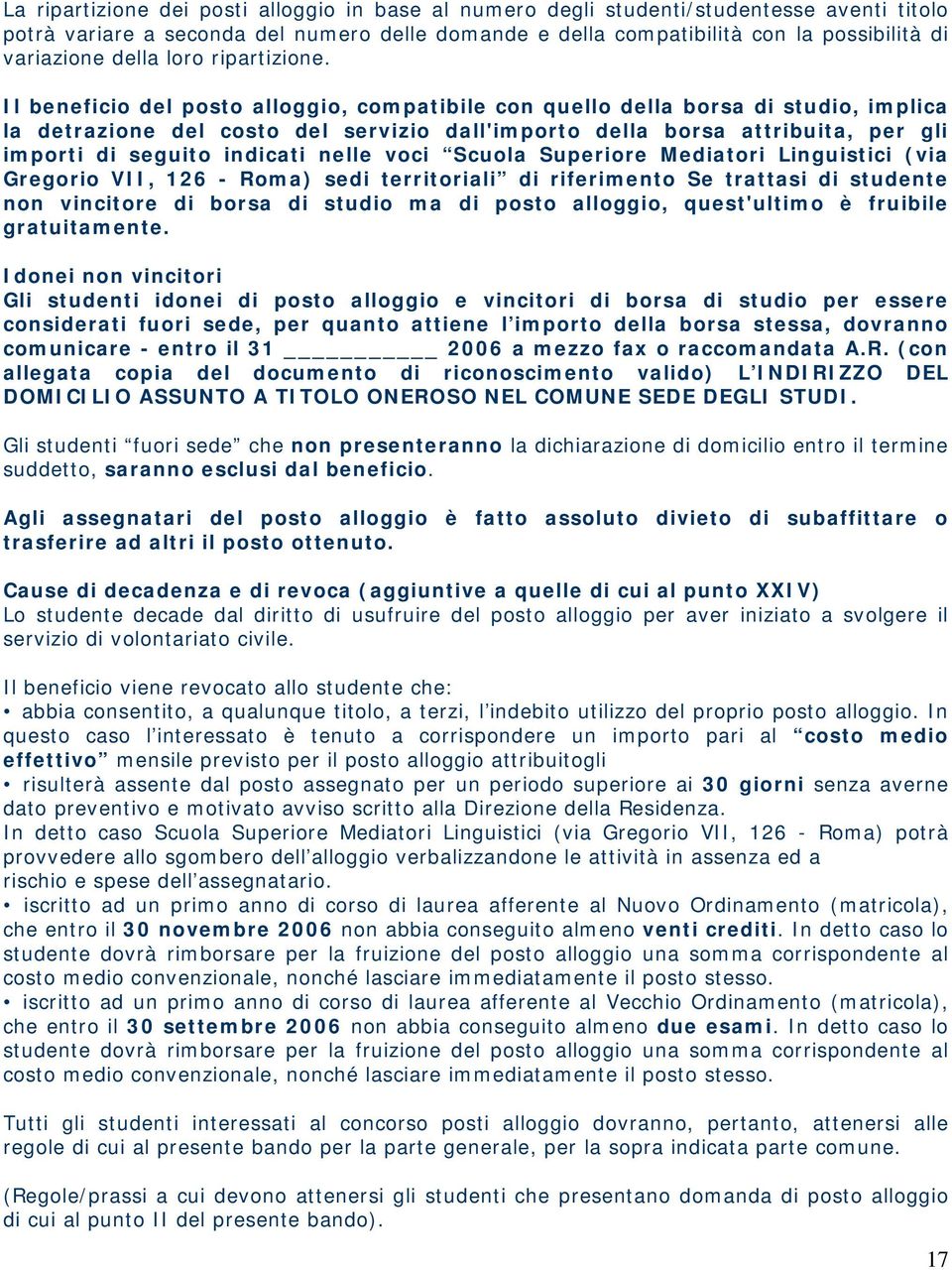 Il beneficio del posto alloggio, compatibile con quello della borsa di studio, implica la detrazione del costo del servizio dall'importo della borsa attribuita, per gli importi di seguito indicati