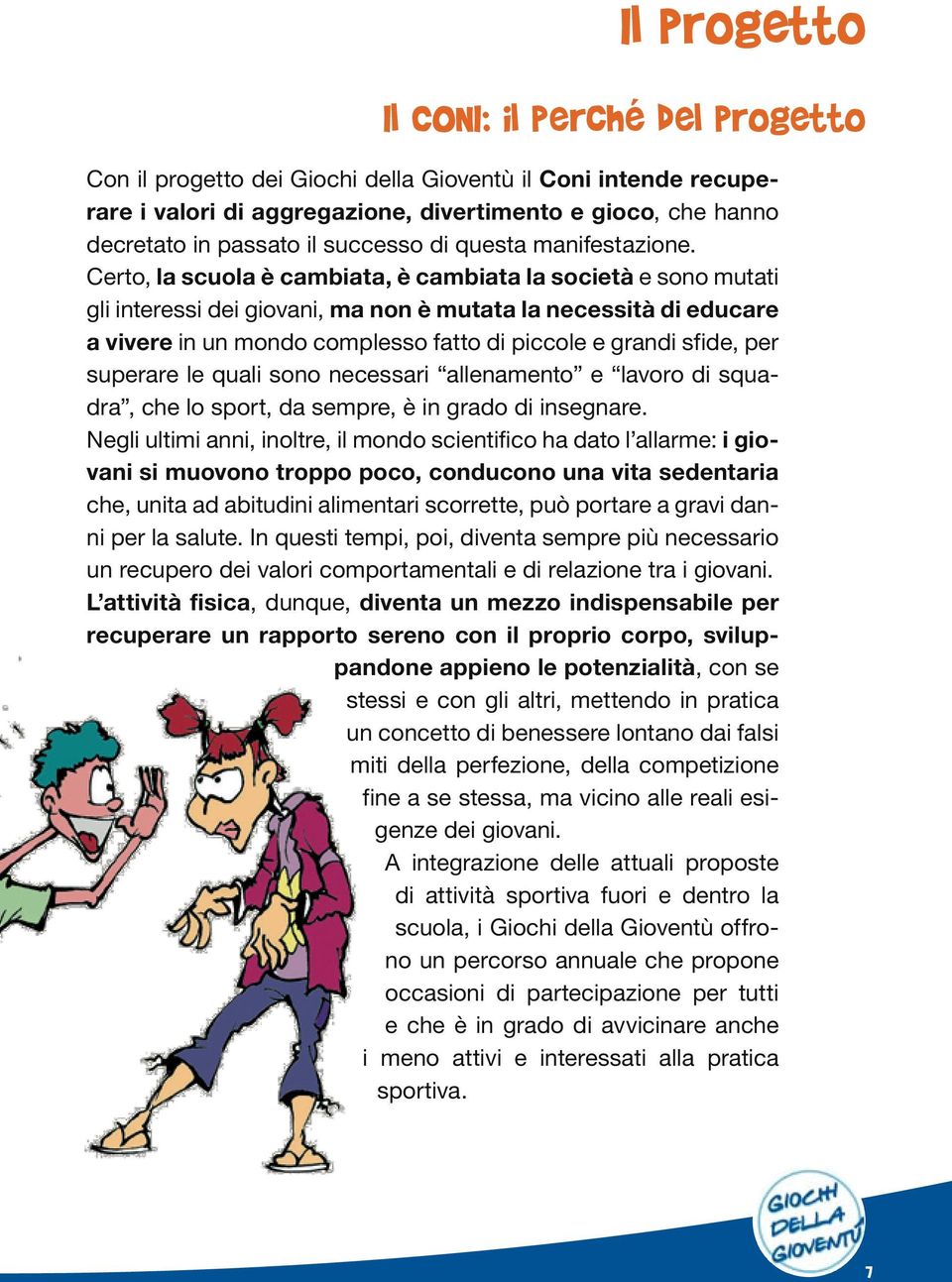 Certo, la scuola è cambiata, è cambiata la società e sono mutati gli interessi dei giovani, ma non è mutata la necessità di educare a vivere in un mondo complesso fatto di piccole e grandi sfide, per