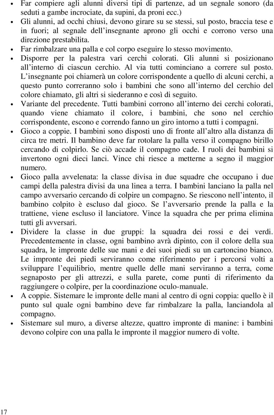 Far rimbalzare una palla e col corpo eseguire lo stesso movimento. Disporre per la palestra vari cerchi colorati. Gli alunni si posizionano all interno di ciascun cerchio.