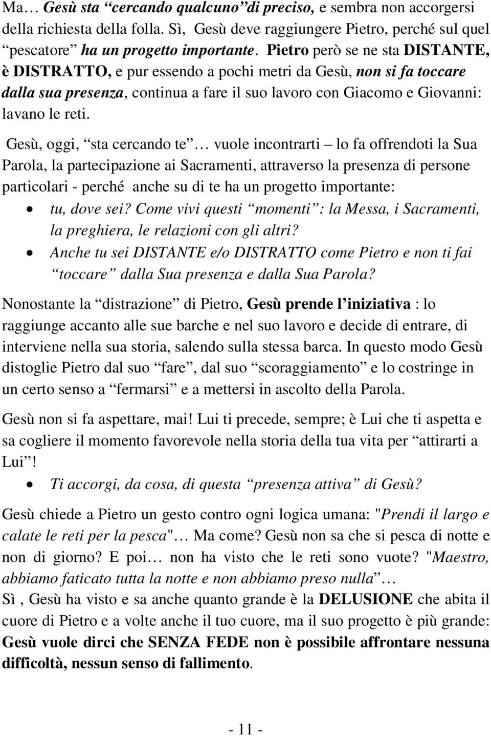 Gesù, oggi, sta cercando te vuole incontrarti lo fa offrendoti la Sua Parola, la partecipazione ai Sacramenti, attraverso la presenza di persone particolari - perché anche su di te ha un progetto