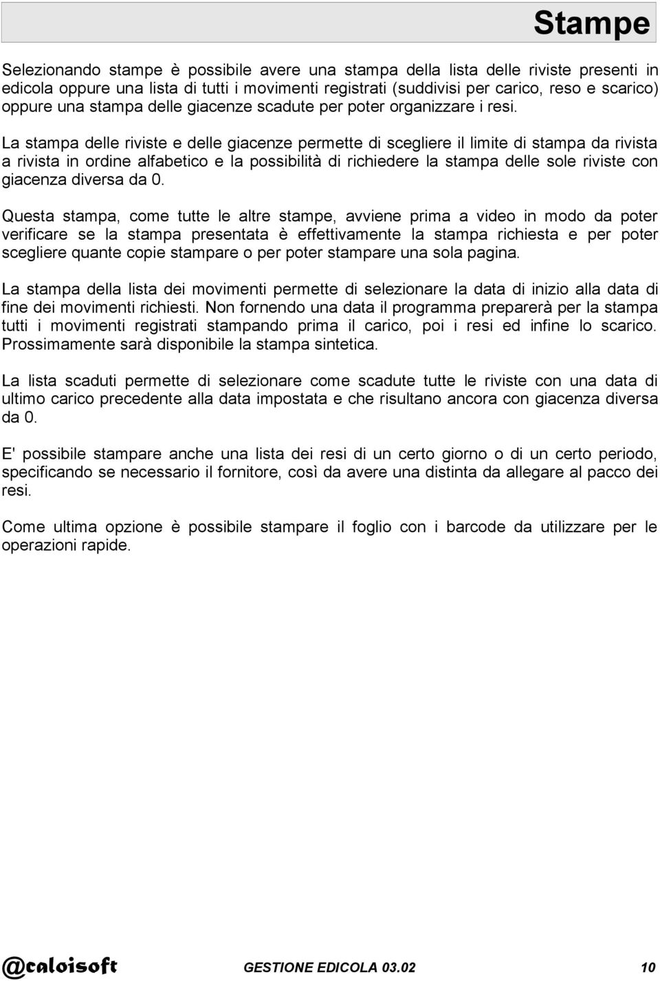 La stampa delle riviste e delle giacenze permette di scegliere il limite di stampa da rivista a rivista in ordine alfabetico e la possibilità di richiedere la stampa delle sole riviste con giacenza