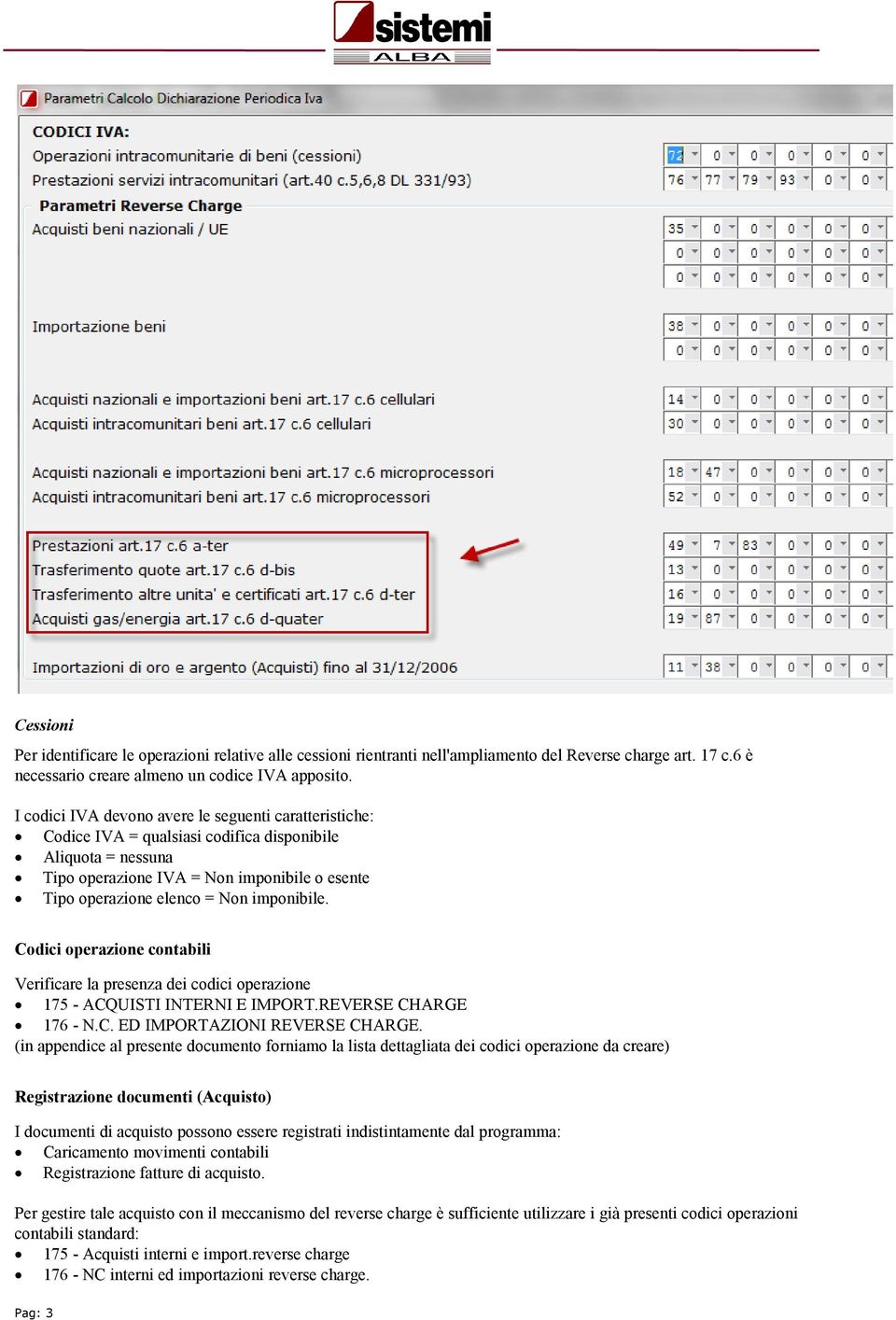 imponibile. Codici operazione contabili Verificare la presenza dei codici operazione 175 - ACQUISTI INTERNI E IMPORT.REVERSE CHARGE 176 - N.C. ED IMPORTAZIONI REVERSE CHARGE.