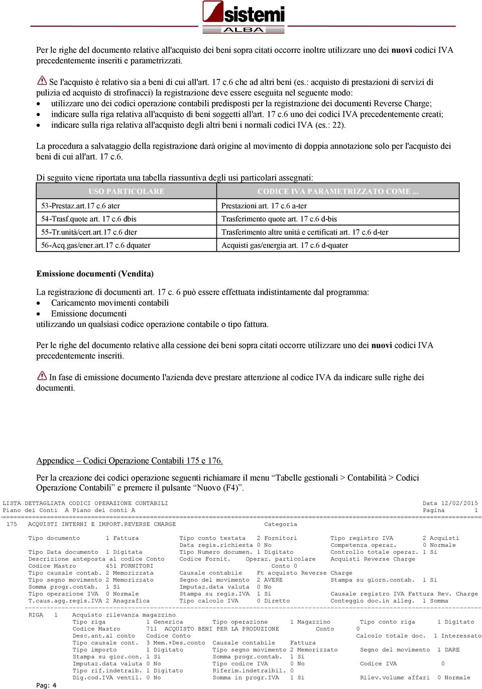 : acquisto di prestazioni di servizi di pulizia ed acquisto di strofinacci) la registrazione deve essere eseguita nel seguente modo: utilizzare uno dei codici operazione contabili predisposti per la