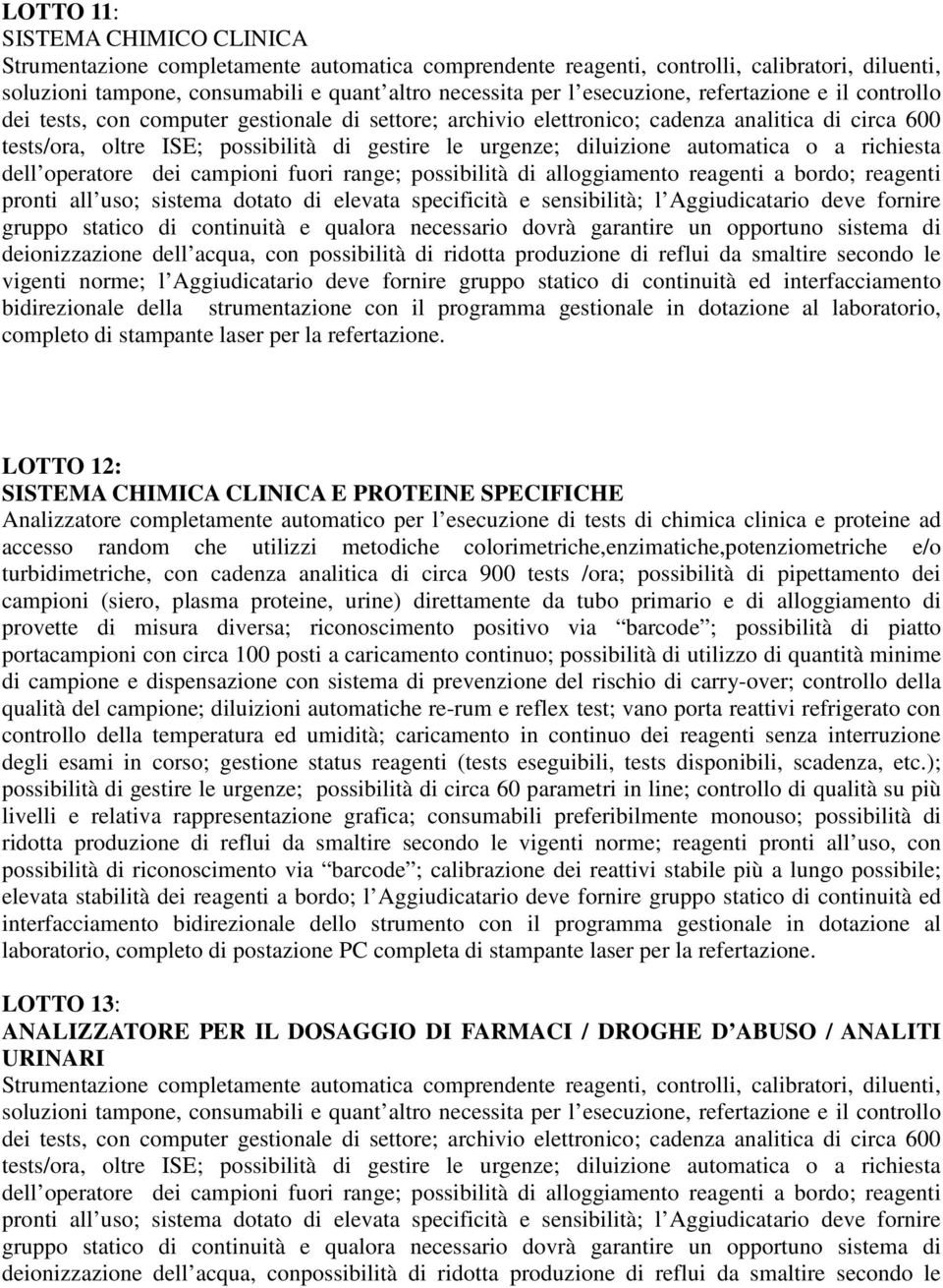 diluizione automatica o a richiesta dell operatore dei campioni fuori range; possibilità di alloggiamento reagenti a bordo; reagenti pronti all uso; sistema dotato di elevata specificità e