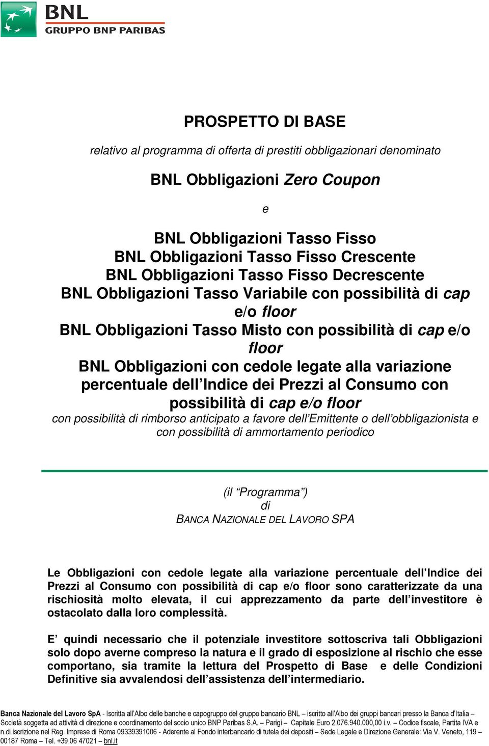 alla variazione percentuale dell Indice dei Prezzi al Consumo con possibilità di cap e/o floor con possibilità di rimborso anticipato a favore dell Emittente o dell obbligazionista e con possibilità