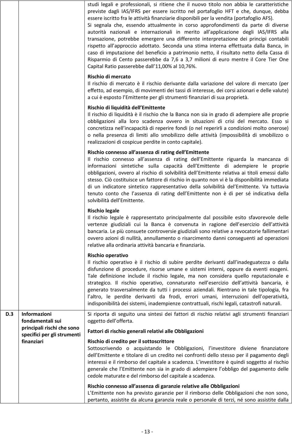 Si segnala che, essendo attualmente in corso approfondimenti da parte di diverse autorità nazionali e internazionali in merito all applicazione degli IAS/IFRS alla transazione, potrebbe emergere una