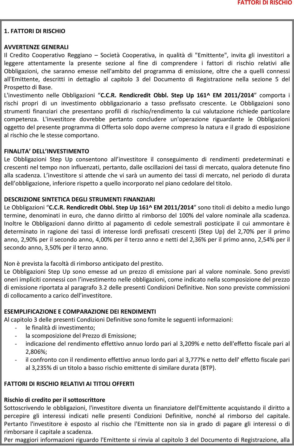 comprendere i fattori di rischio relativi alle Obbligazioni, che saranno emesse nell'ambito del programma di emissione, oltre che a quelli connessi all'emittente, descritti in dettaglio al capitolo 3