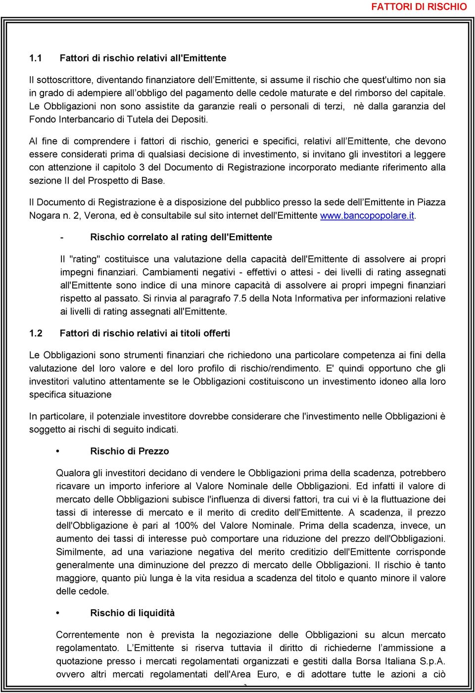 delle cedole maturate e del rimborso del capitale. Le Obbligazioni non sono assistite da garanzie reali o personali di terzi, nè dalla garanzia del Fondo Interbancario di Tutela dei Depositi.