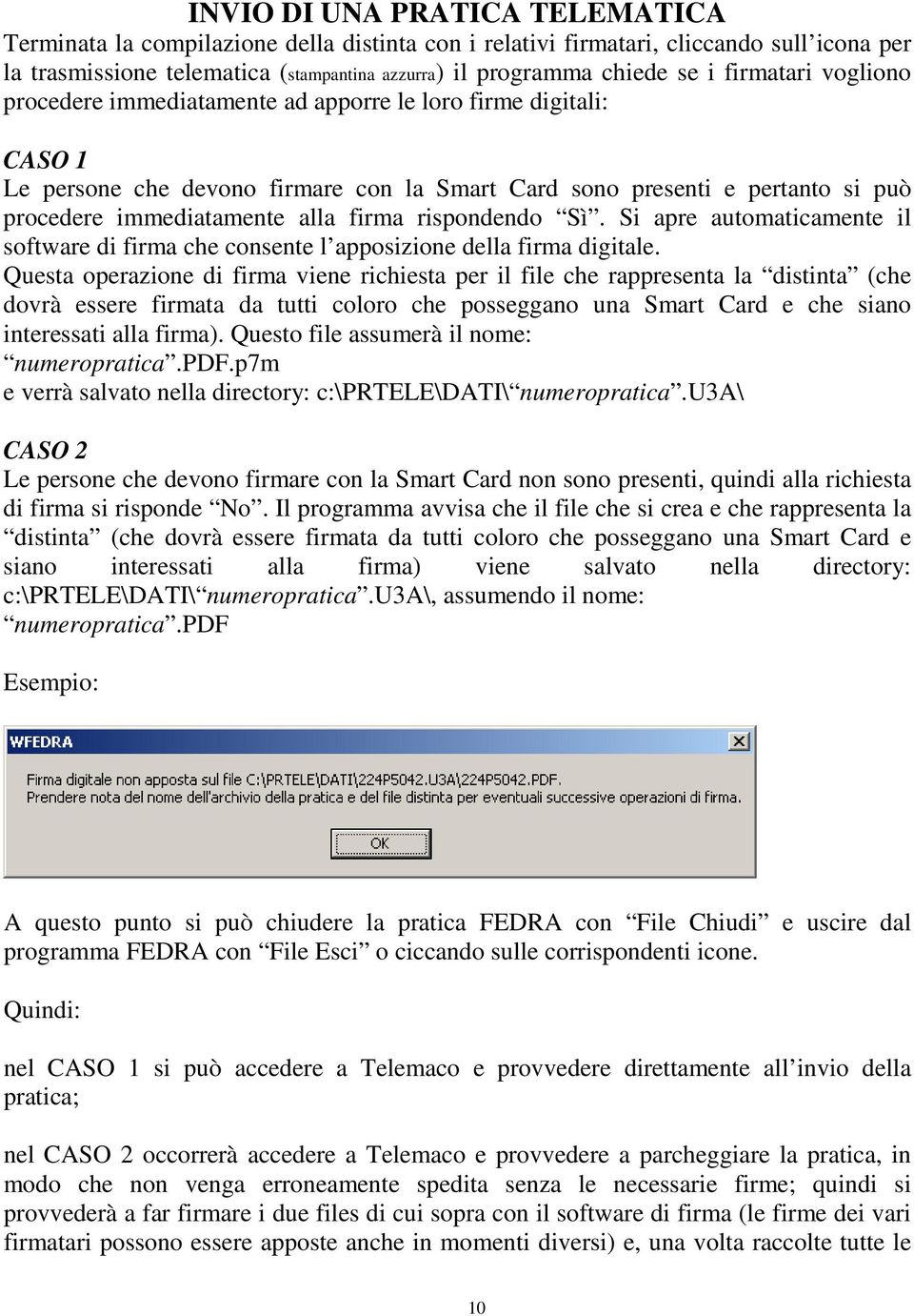 firma rispondendo Sì. Si apre automaticamente il software di firma che consente l apposizione della firma digitale.