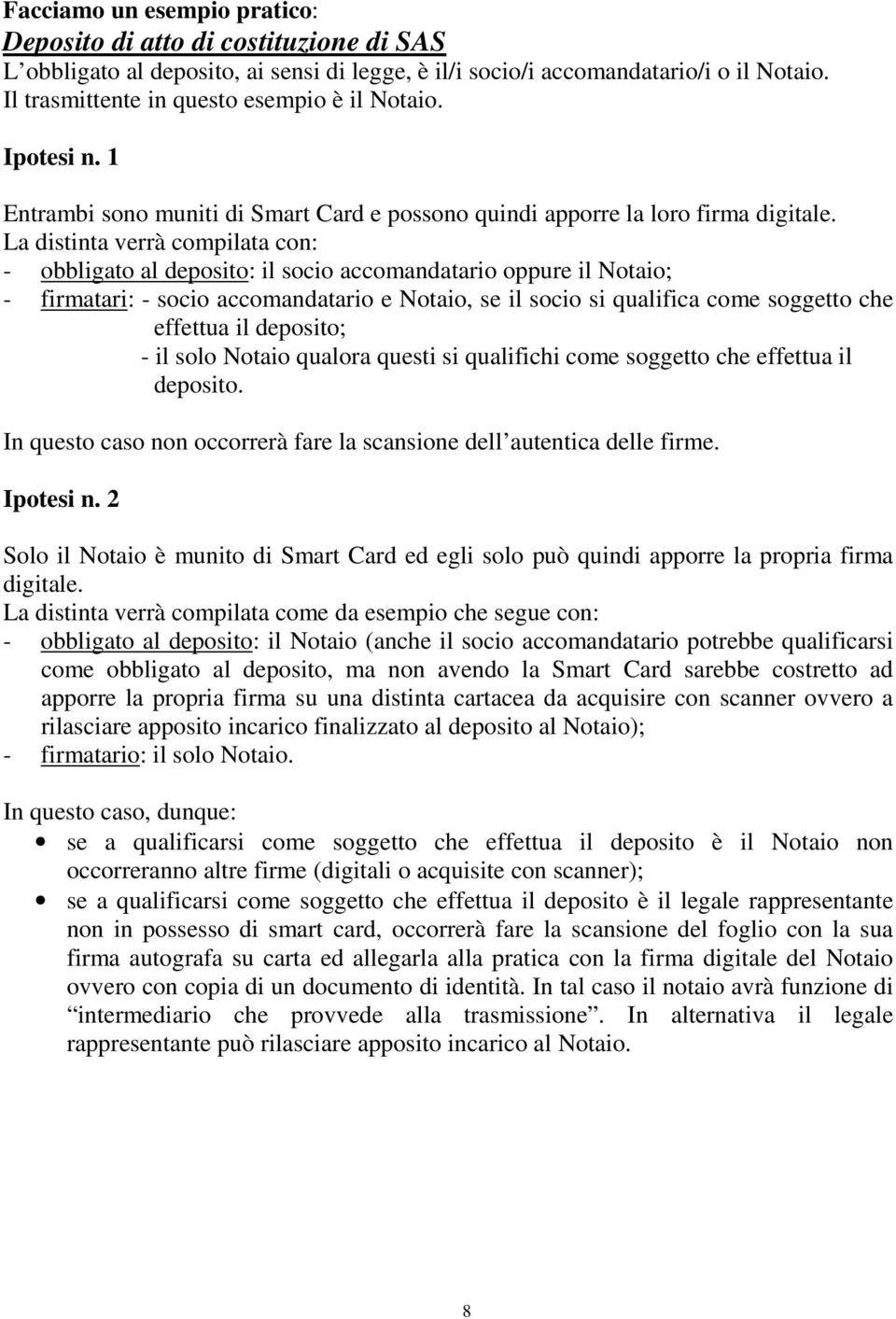 La distinta verrà compilata con: - obbligato al deposito: il socio accomandatario oppure il Notaio; - firmatari: - socio accomandatario e Notaio, se il socio si qualifica come soggetto che effettua