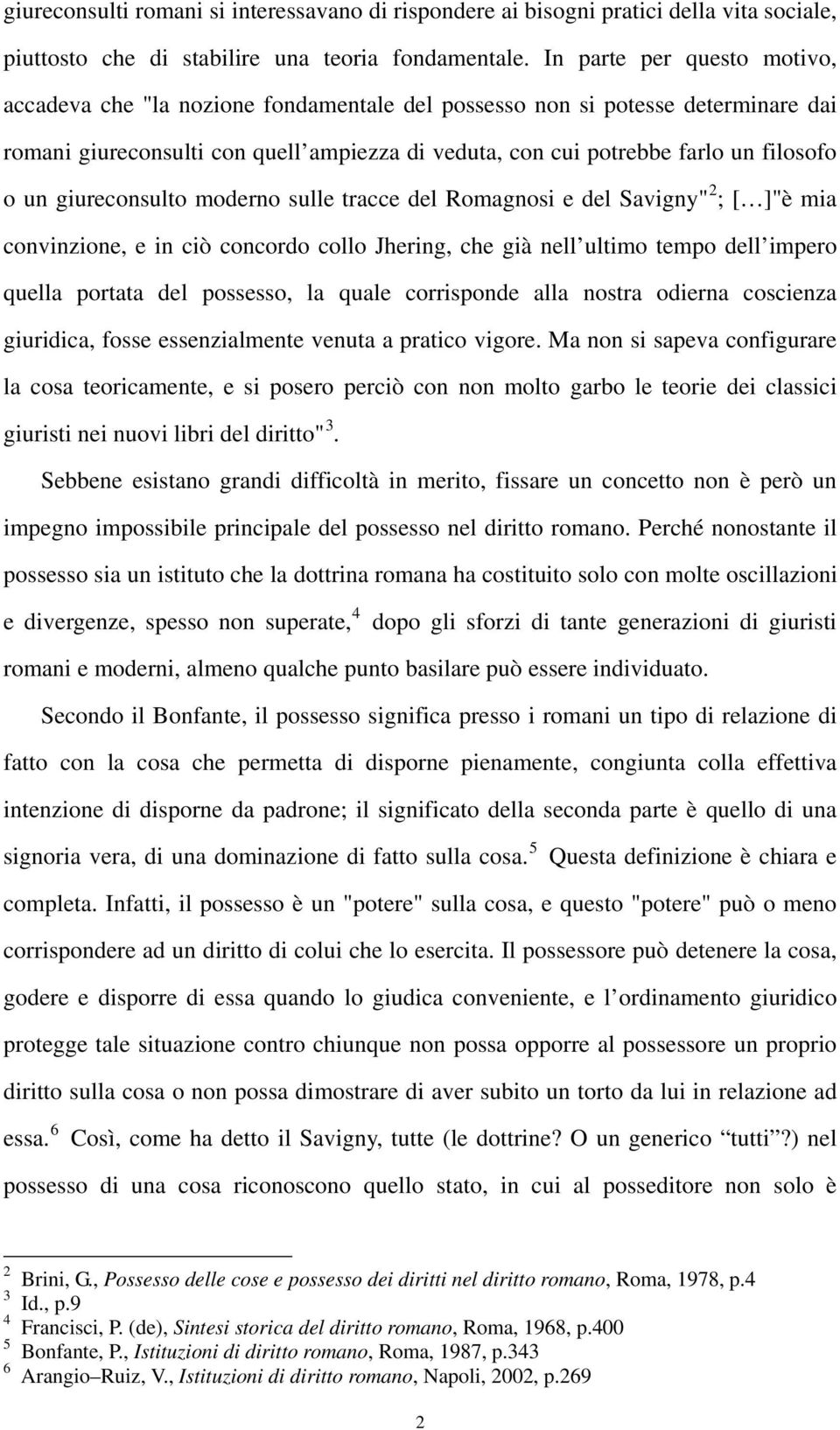 un giureconsulto moderno sulle tracce del Romagnosi e del Savigny" 2 ; [ ]"è mia convinzione, e in ciò concordo collo Jhering, che già nell ultimo tempo dell impero quella portata del possesso, la