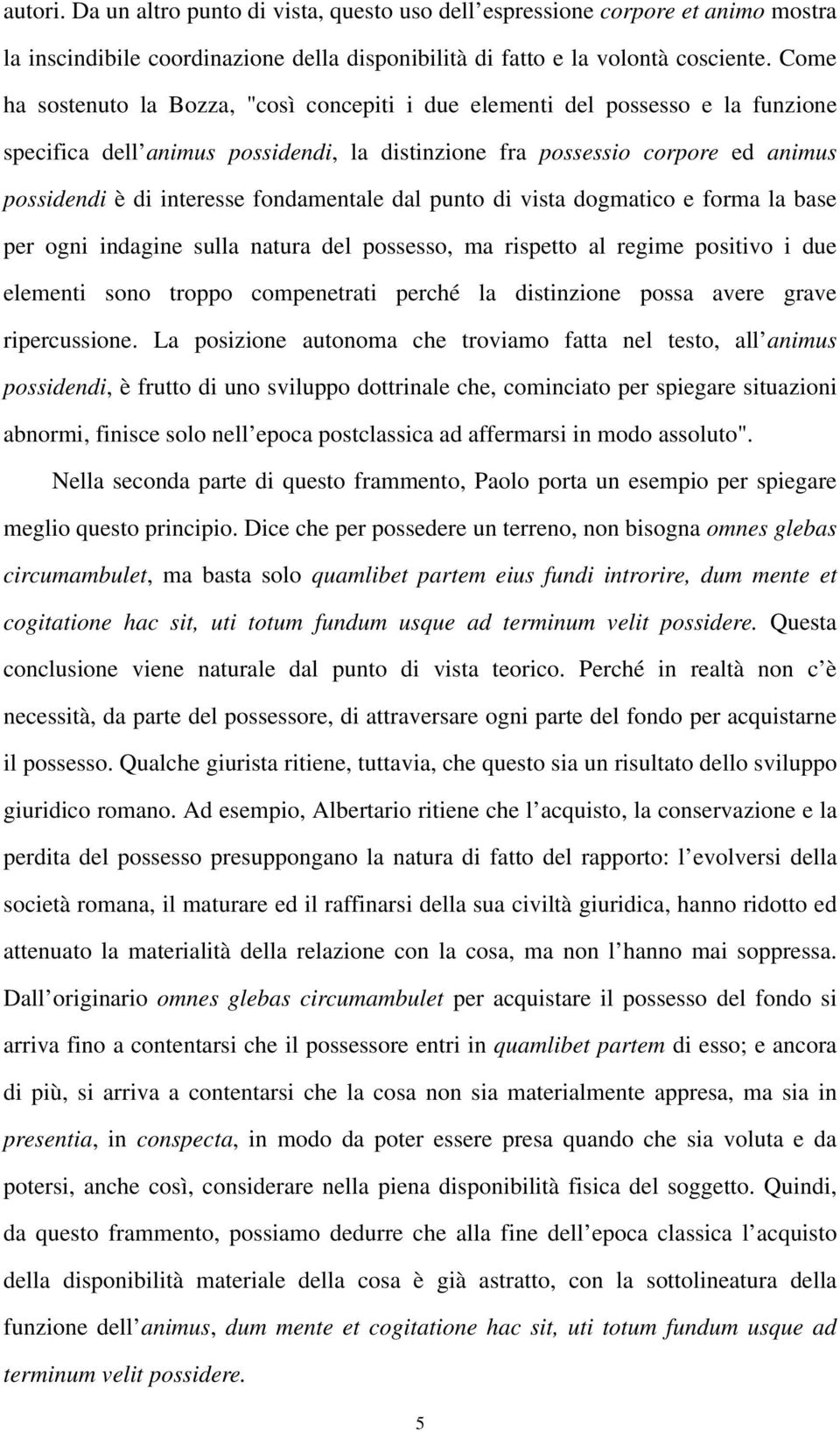 fondamentale dal punto di vista dogmatico e forma la base per ogni indagine sulla natura del possesso, ma rispetto al regime positivo i due elementi sono troppo compenetrati perché la distinzione