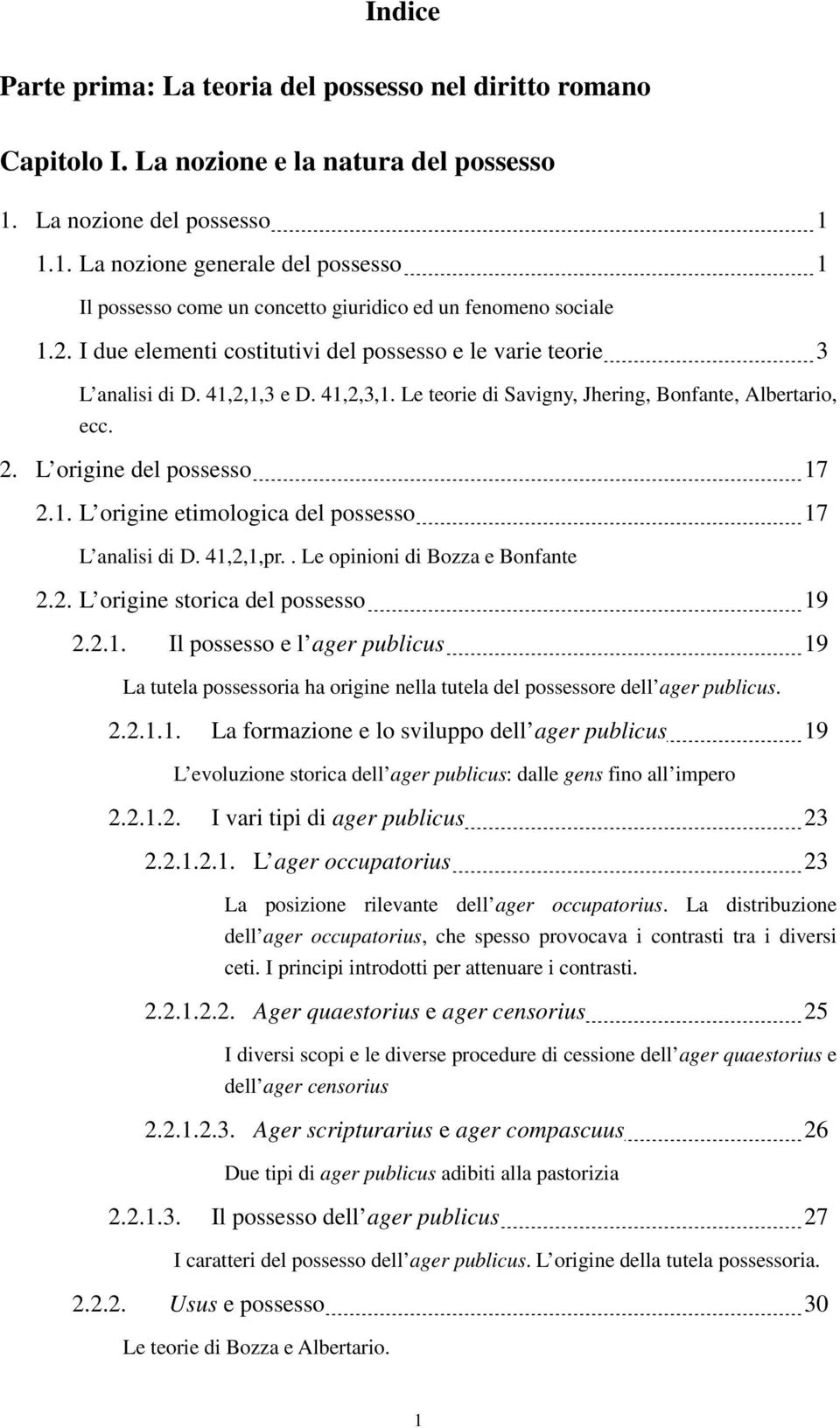 I due elementi costitutivi del possesso e le varie teorie 3 L analisi di D. 41,2,1,3 e D. 41,2,3,1. Le teorie di Savigny, Jhering, Bonfante, Albertario, ecc. 2. L origine del possesso 17 2.1. L origine etimologica del possesso 17 L analisi di D.